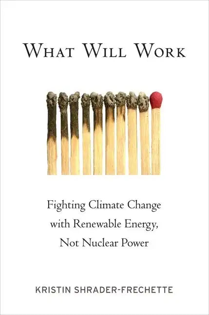 What Will Work: Fighting Climate Change with Renewable Energy, Not Nuclear Power - Paperback
