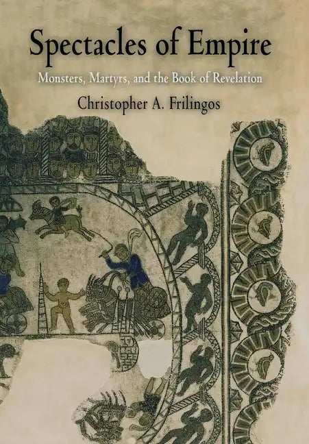 Spectacles of Empire: Monsters, Martyrs, and the Book of Revelation - Hardcover