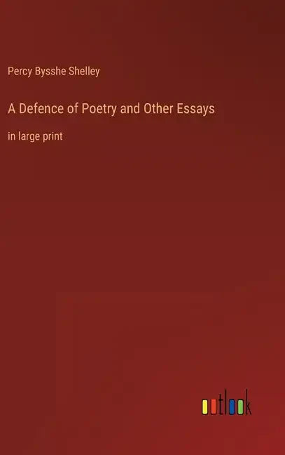 A Defence of Poetry and Other Essays: in large print - Hardcover