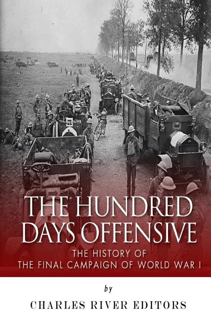 The Hundred Days Offensive: The History of the Final Campaign of World War I - Paperback