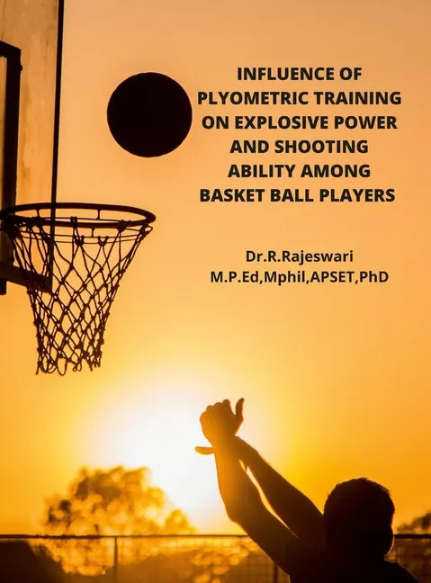 Influence of Plyometric Training on Explosive Power and Shooting Ability Among Basket Ball Players - Hardcover