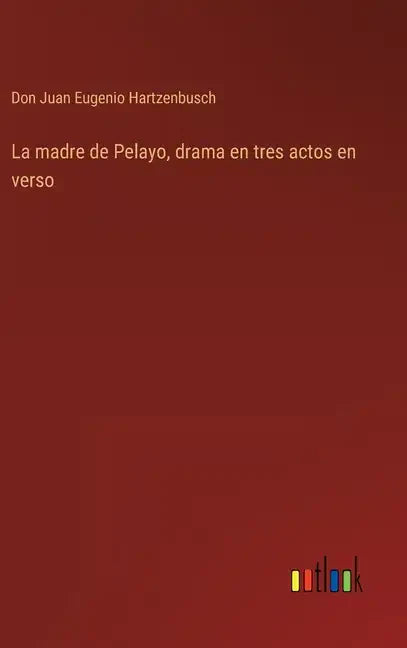 La madre de Pelayo, drama en tres actos en verso - Hardcover