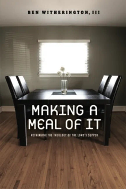 Making a Meal of It: Rethinking the Theology of the Lord's Supper - Paperback