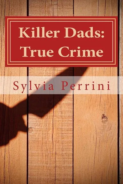 Killer Dads: True Crime: Dads Who Killed Their Kids: Paternal Filicide - Paperback