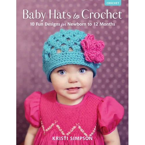 Baby Hats to Crochet: 10 Fun Designs for Newborn to 12 Months - Paperback