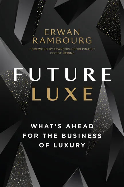 Future Luxe: What's Ahead for the Business of Luxury - Hardcover