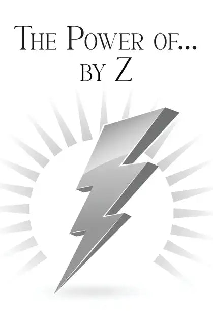 The Power of... by Z: A Guide to Achieving a Good and Happy Life by Overcoming Its Challenges - Paperback