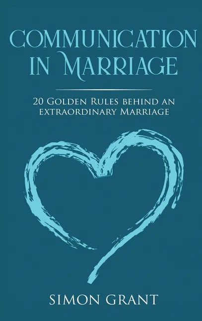 Communication in Marriage: 20 Golden Rules Behind An Extraordinary Marriage - Hardcover