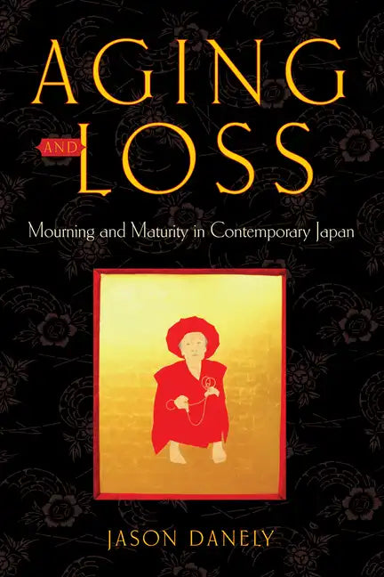Aging and Loss: Mourning and Maturity in Contemporary Japan - Hardcover