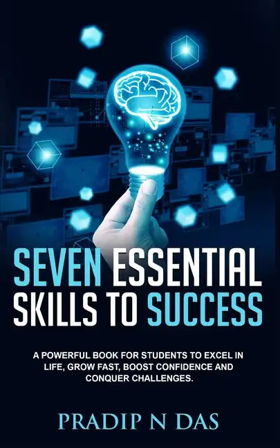 Seven Essential Skills To Success: A Powerful Book for Students to Excel in Life, Grow Fast, Boost Confidence and Conquer Challenges. - Paperback