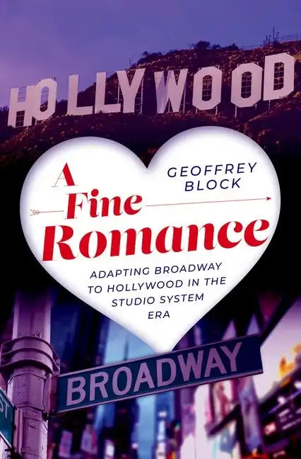 A Fine Romance: Adapting Broadway to Hollywood in the Studio System Era - Hardcover