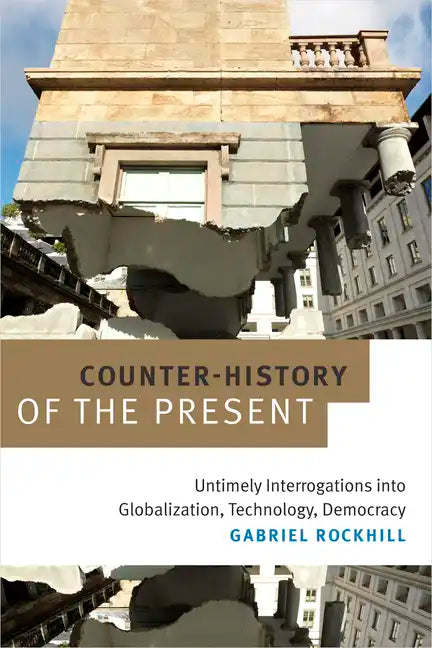 Counter-History of the Present: Untimely Interrogations Into Globalization, Technology, Democracy - Paperback