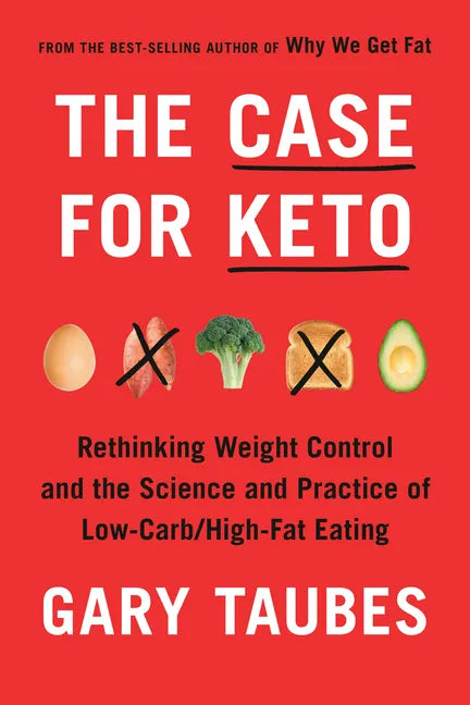 The Case for Keto: Rethinking Weight Control and the Science and Practice of Low-Carb/High-Fat Eating - Hardcover