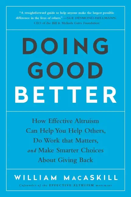 Doing Good Better: How Effective Altruism Can Help You Help Others, Do Work That Matters, and Make Smarter Choices about Giving Back - Paperback
