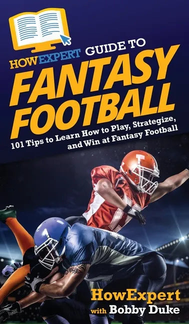 HowExpert Guide to Fantasy Football: 101 Tips to Learn How to Play, Strategize, and Win at Fantasy Football - Hardcover