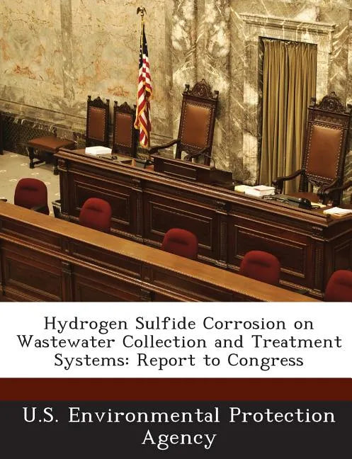 Hydrogen Sulfide Corrosion on Wastewater Collection and Treatment Systems: Report to Congress - Paperback