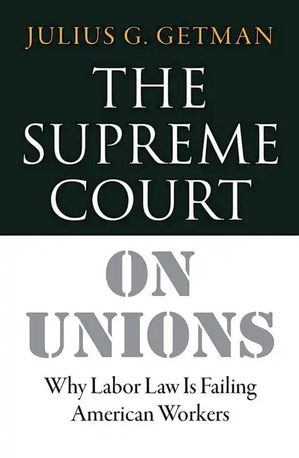 The Supreme Court on Unions: Why Labor Law Is Failing American Workers - Hardcover