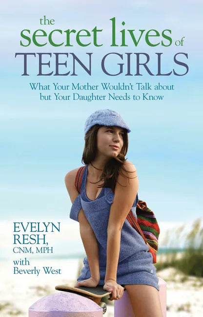 The Secret Lives of Teen Girls: What Your Mother Wouldn't Talk about but Your Daughter Needs to Know - Paperback