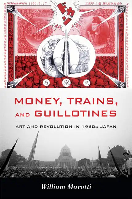 Money, Trains, and Guillotines: Art and Revolution in 1960s Japan - Paperback
