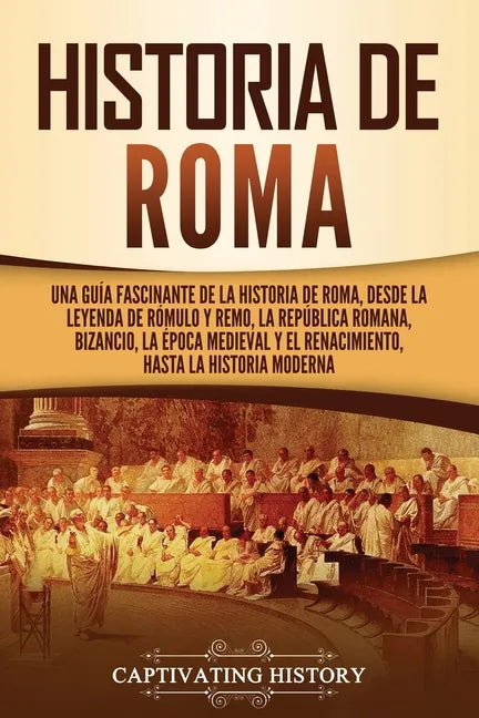 Historia de Roma: Una guía fascinante de la historia de Roma, desde la leyenda de Rómulo y Remo, la República romana, Bizancio, la época - Paperback