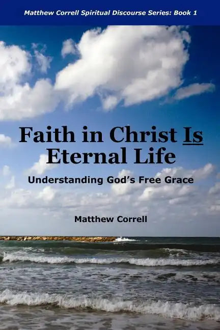 Faith in Christ is Eternal life: Understanding God's Free Grace - Paperback