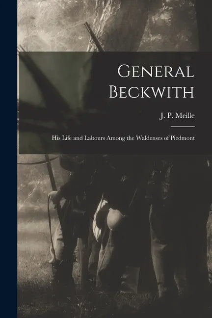 General Beckwith: His Life and Labours Among the Waldenses of Piedmont - Paperback