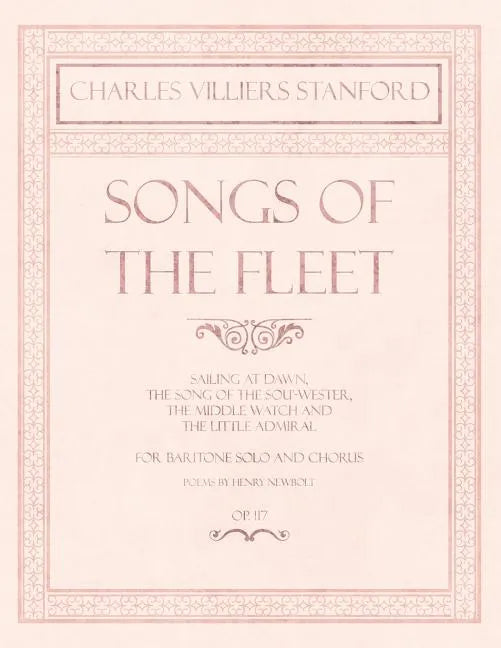 Songs of the Fleet - Sailing at Dawn, The Song of the Sou'-wester, The Middle Watch and The Little Admiral - For Baritone Solo and Chorus - Poems by H - Paperback