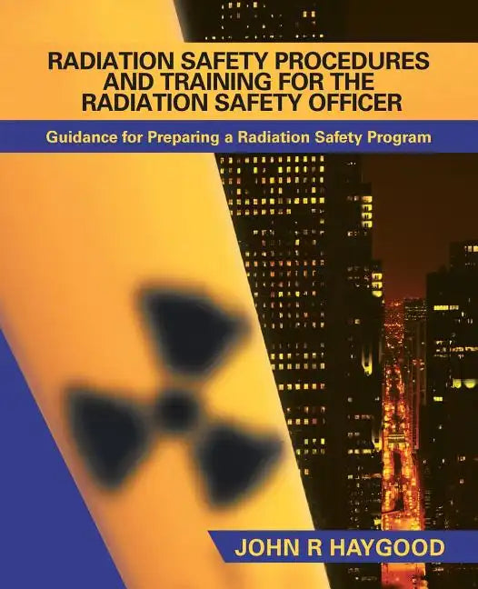 Radiation Safety Procedures and Training for the Radiation Safety Officer: Guidance for Preparing a Radiation Safety Program - Paperback