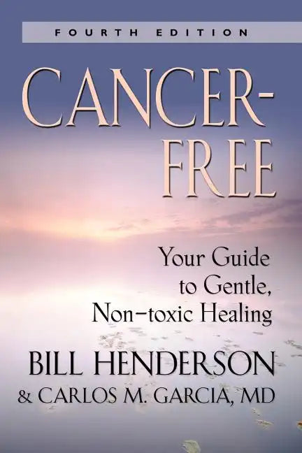 Cancer-Free: Your Guide to Gentle, Non-Toxic Healing [Fifth Edition] - Paperback