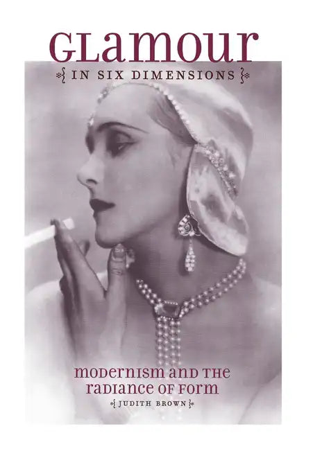 Glamour in Six Dimensions: Modernism and the Radiance of Form - Hardcover
