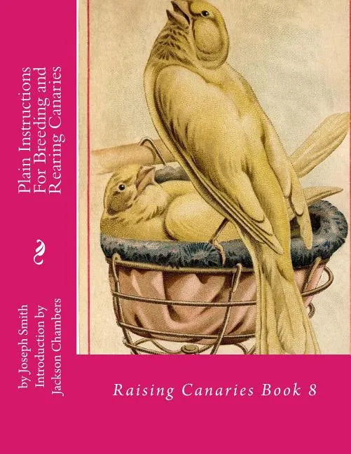 Plain Instructions For Breeding and Rearing Canaries: Raising Canaries Book 8 - Paperback