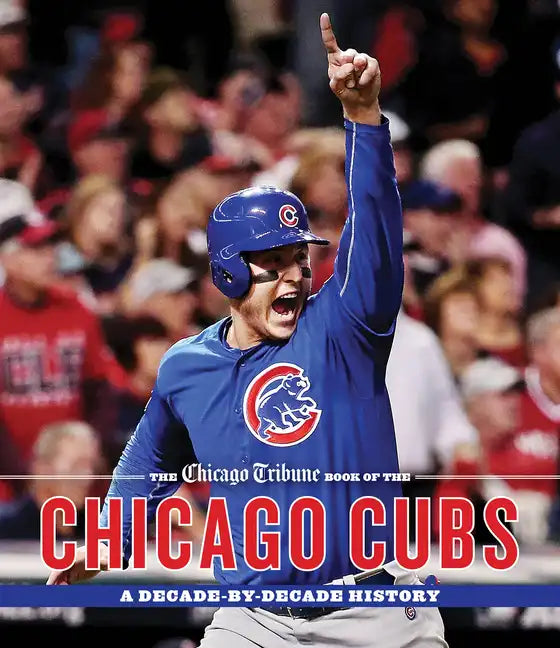 The Chicago Tribune Book of the Chicago Cubs: A Decade-By-Decade History - Hardcover