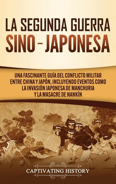 La Segunda Guerra Sino-Japonesa: Una Fascinante Guía del Conflicto Militar entre China y Japón, Incluyendo Eventos como la Invasión Japonesa de Manchu - Hardcover