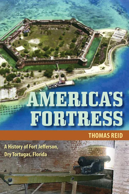 America's Fortress: A History of Fort Jefferson, Dry Tortugas, Florida - Paperback