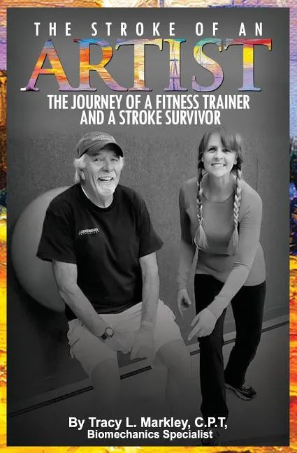 The Stroke of An Artist: A Fitness Trainer's Journey With a Stroke Survivor. A Story of Inspiration, Knowledge and Hope When Physical Therapy Ends - Paperback