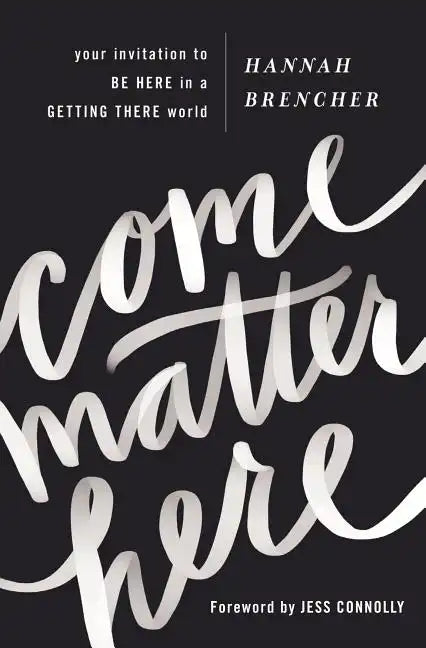 Come Matter Here: Your Invitation to Be Here in a Getting There World - Paperback