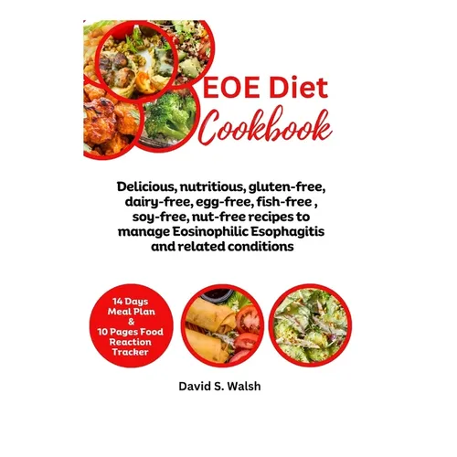EOE Diet Cookbook: Delicious, nutritious, gluten-free, dairy-free, egg-free, fish-free, soy-free, nut-free recipes to manage Eosinophilic - Paperback
