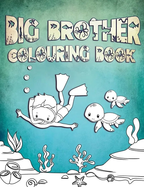 Big Brother Colouring Book: Perfect For Big Brothers Ages 2-6: Cute Gift Idea for Toddlers, Colouring Pages for Ocean and Sea Creature Loving Kids - Paperback