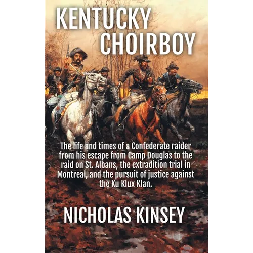 Kentucky Choirboy: The life and times of a Confederate raider from his escape from Camp Douglas to the raid on St. Albans, the extradition trial in Mo - Paperback