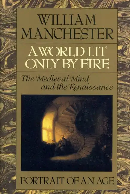 A World Lit Only by Fire: The Medieval Mind and the Renaissance - Portrait of an Age - Hardcover