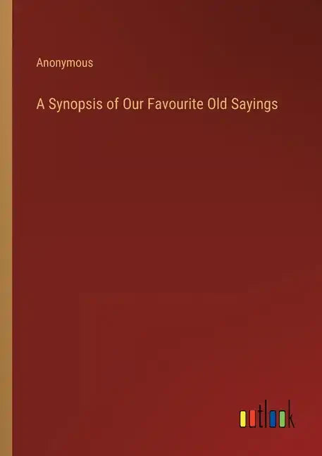 A Synopsis of Our Favourite Old Sayings - Paperback