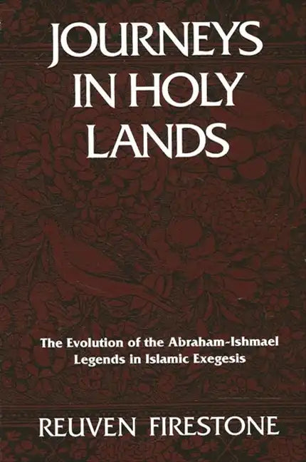 Journeys in Holy Lands: The Evolution of the Abraham-Ishmael Legends in Islamic Exegesis - Paperback