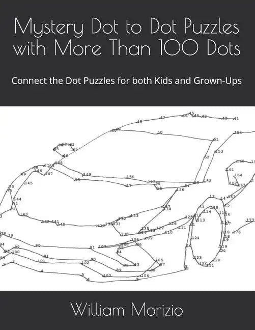 Mystery Dot to Dot Puzzles with More Than 100 Dots: Connect the Dot Puzzles for both Kids and Grown-Ups - Paperback
