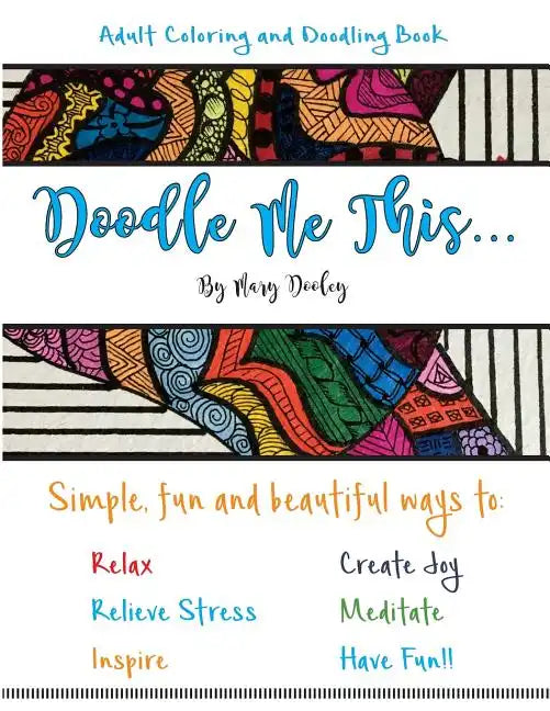 Doodle Me This...: Simple, fun and beautiful ways to: Relax, Relieve Stress, Inspire, Create Joy, Meditate and HAVE FUN!! - Paperback