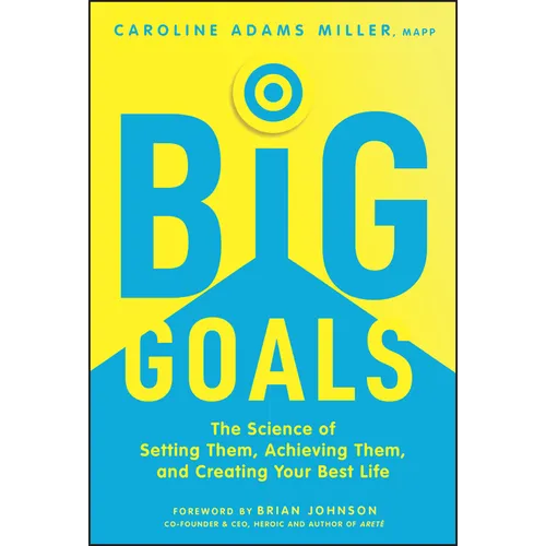 Big Goals: The Science of Setting Them, Achieving Them, and Creating Your Best Life - Hardcover
