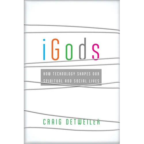 iGods: How Technology Shapes Our Spiritual and Social Lives - Paperback