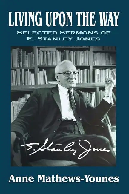 Living Upon the Way: Selected Sermons of E. Stanley Jones on Self Surrender: Revised Edition - Paperback