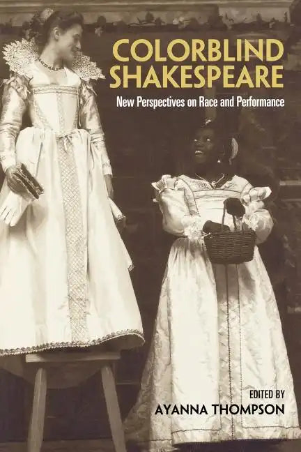 Colorblind Shakespeare: New Perspectives on Race and Performance - Paperback