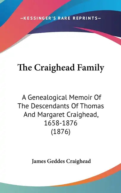 The Craighead Family: A Genealogical Memoir Of The Descendants Of Thomas And Margaret Craighead, 1658-1876 (1876) - Hardcover