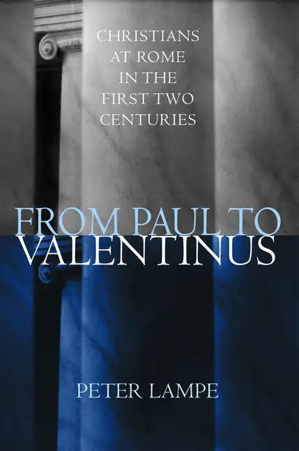 From Paul to Valentinus: Christians at Rome in the First Two Centuries - Hardcover